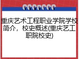 重庆艺术工程职业学院学校简介，校史概述(重庆艺工职院校史)