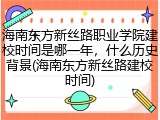 海南东方新丝路职业学院建校时间是哪一年，什么历史背景(海南东方新丝路建校时间)
