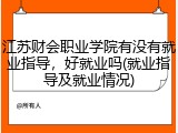 江苏财会职业学院有没有就业指导，好就业吗(就业指导及就业情况)