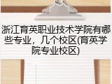 浙江育英职业技术学院有哪些专业，几个校区(育英学院专业校区)