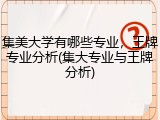 集美大学有哪些专业，王牌专业分析(集大专业与王牌分析)