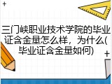 三门峡职业技术学院的毕业证含金量怎么样，为什么(毕业证含金量如何)