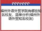 福州外语外贸学院有哪些知名校友，简单分析(福州外语外贸知名校友)