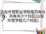 山东外贸职业学院是否有分校，共有多少个校区(山东外贸学院几个校区)