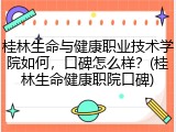 桂林生命与健康职业技术学院如何，口碑怎么样？(桂林生命健康职院口碑)