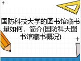 国防科技大学的图书馆藏书量如何，简介(国防科大图书馆藏书概况)