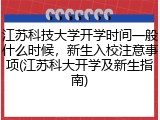 江苏科技大学开学时间一般什么时候，新生入校注意事项(江苏科大开学及新生指南)