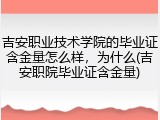 吉安职业技术学院的毕业证含金量怎么样，为什么(吉安职院毕业证含金量)