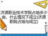 济源职业技术学院占地多少亩，什么情况下成立(济源职院占地与成立)