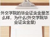 外交学院的毕业证含金量怎么样，为什么(外交学院毕业证含金量)