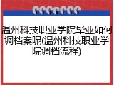 温州科技职业学院毕业如何调档案呢(温州科技职业学院调档流程)