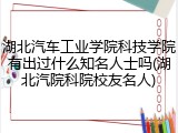 湖北汽车工业学院科技学院有出过什么知名人士吗(湖北汽院科院校友名人)
