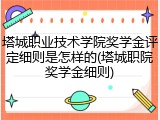 塔城职业技术学院奖学金评定细则是怎样的(塔城职院奖学金细则)