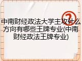 中南财经政法大学主攻什么方向有哪些王牌专业(中南财经政法王牌专业)