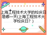上海工程技术大学的校庆日是哪一天(上海工程技术大学校庆日？)