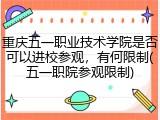 重庆五一职业技术学院是否可以进校参观，有何限制(五一职院参观限制)