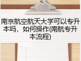 南京航空航天大学可以专升本吗，如何操作(南航专升本流程)