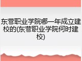 东营职业学院哪一年成立建校的(东营职业学院何时建校)