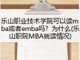 乐山职业技术学院可以读mba或者emba吗？为什么(乐山职院MBA就读情况)