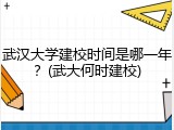 武汉大学建校时间是哪一年？(武大何时建校)