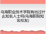 乌海职业技术学院有出过什么知名人士吗(乌海职院知名校友)