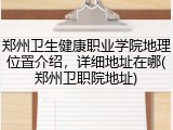 郑州卫生健康职业学院地理位置介绍，详细地址在哪(郑州卫职院地址)