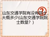 山东交通学院有没有院士，大概多少(山东交通学院院士数量？)