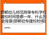 邯郸幼儿师范高等专科学校建校时间是哪一年，什么历史背景(邯郸幼专建校时间)