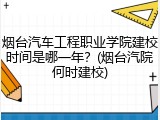 烟台汽车工程职业学院建校时间是哪一年？(烟台汽院何时建校)