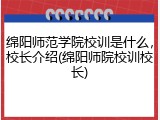 绵阳师范学院校训是什么，校长介绍(绵阳师院校训校长)