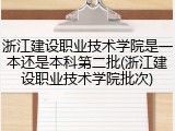 浙江建设职业技术学院是一本还是本科第二批(浙江建设职业技术学院批次)