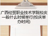 广西经贸职业技术学院校庆一般什么时候举行(校庆举办时间)