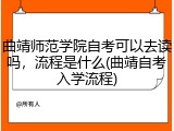 曲靖师范学院自考可以去读吗，流程是什么(曲靖自考入学流程)