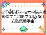 浙江安防职业技术学院有哪些奖学金和助学金呢(浙江安防奖助学金)