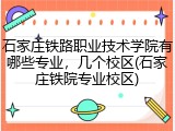 石家庄铁路职业技术学院有哪些专业，几个校区(石家庄铁院专业校区)
