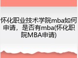 怀化职业技术学院mba如何申请，是否有mba(怀化职院MBA申请)