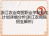 浙江农业商贸职业学院招生计划详细分析(浙江农商院招生解析)