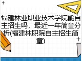 福建林业职业技术学院能自主招生吗，最近一年简章分析(福建林职院自主招生简章)