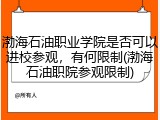 渤海石油职业学院是否可以进校参观，有何限制(渤海石油职院参观限制)