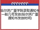 哈尔滨广厦学院录取通知书一般几号发放(哈尔滨广厦通知书发放时间)