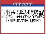四川机电职业技术学院是否有分校，共有多少个校区(四川机电学院几校区)