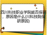 四川科技职业学院能否保研，原因是什么(川科技院保研原因)