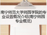 南宁师范大学师园学院的专业设置概况介绍(南宁师园专业概览)