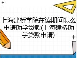 上海建桥学院在读期间怎么申请助学贷款(上海建桥助学贷款申请)