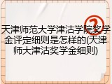 天津师范大学津沽学院奖学金评定细则是怎样的(天津师大津沽奖学金细则)