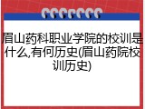 眉山药科职业学院的校训是什么,有何历史(眉山药院校训历史)