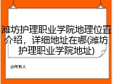 潍坊护理职业学院地理位置介绍，详细地址在哪(潍坊护理职业学院地址)