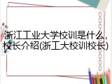 浙江工业大学校训是什么，校长介绍(浙工大校训校长)