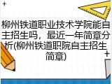 柳州铁道职业技术学院能自主招生吗，最近一年简章分析(柳州铁道职院自主招生简章)