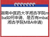 湖南中医药大学湘杏学院mba如何申请，是否有mba(湘杏学院MBA申请)